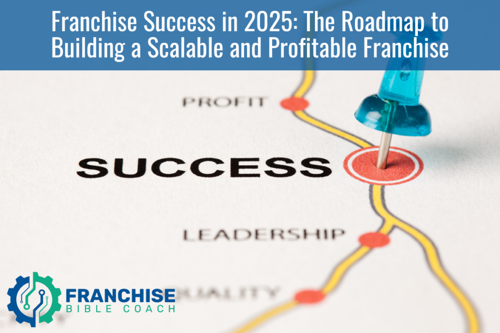 Franchise Success in 2025 The Roadmap to Building a Scalable and Profitable Franchise